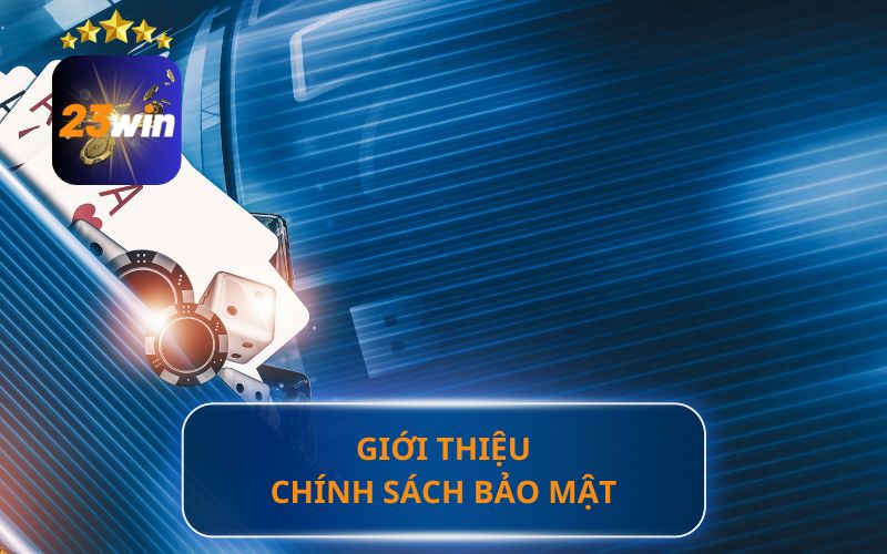 GIỚI THIỆU CHÍNH SÁCH BẢO MẬT 23WIN